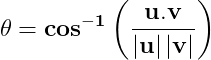 \dpi{150} \mathbf{\theta =cos^{-1}\left ( \frac{u.v}{\left | u \right |\left | v \right |} \right )}